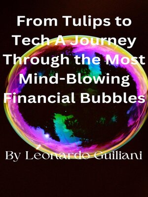 cover image of From Tulips to Tech a Journey Through the Most Mind-Blowing Financial Bubbles